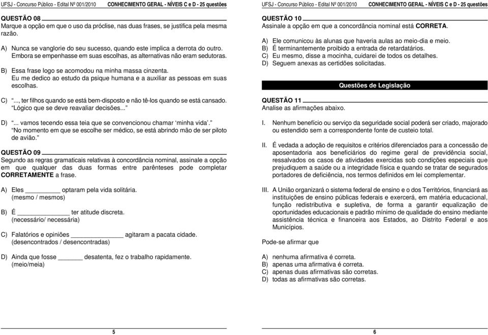 Embora se empenhasse em suas escolhas, as alternativas não eram sedutoras. C) Eu mesmo, disse a mocinha, cuidarei de todos os detalhes. D) Seguem anexas as certidões solicitadas.