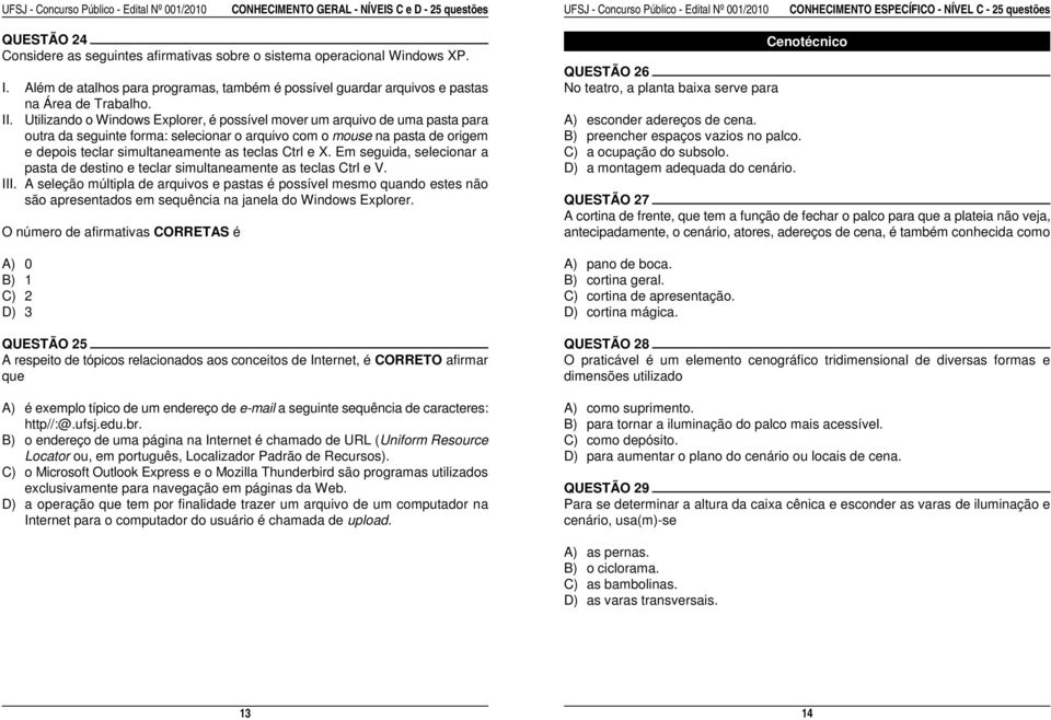 Além de atalhos para programas, também é possível guardar arquivos e pastas No teatro, a planta baixa serve para na Área de Trabalho. II.