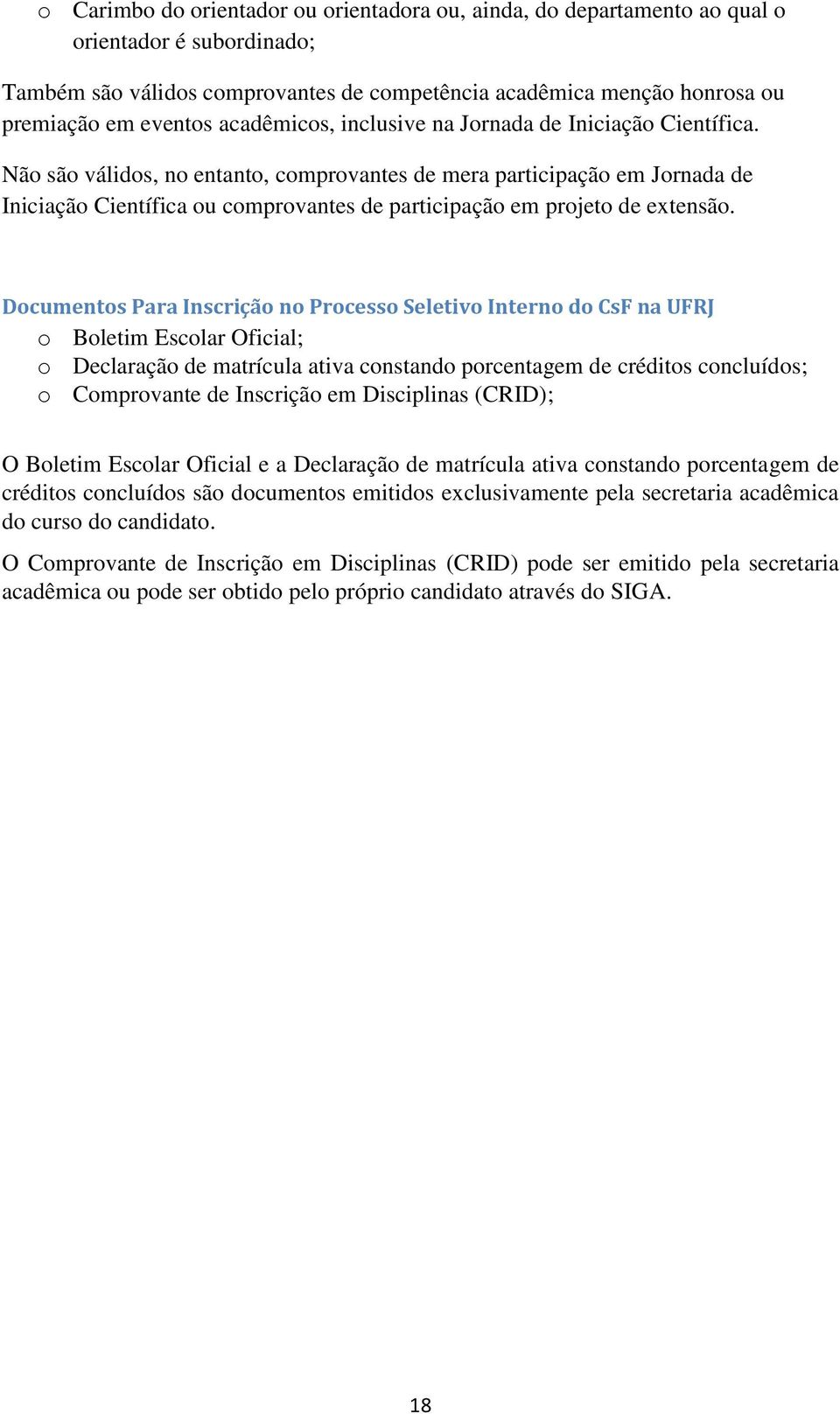 Não são válidos, no entanto, comprovantes de mera participação em Jornada de Iniciação Científica ou comprovantes de participação em projeto de extensão.