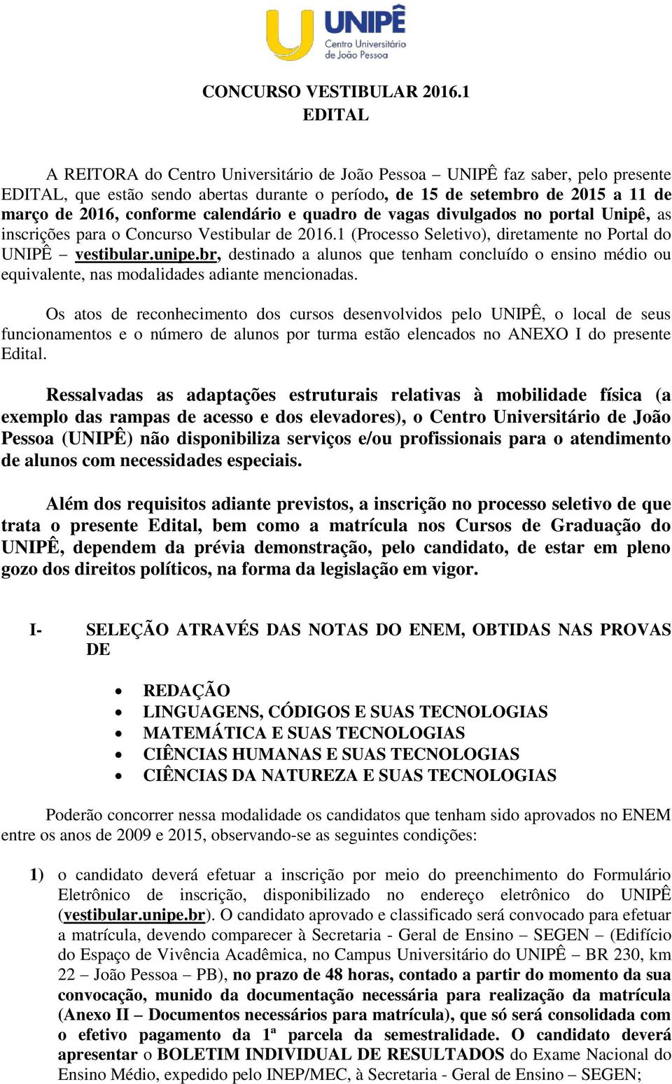 calendário e quadro de vagas divulgados no portal Unipê, as inscrições para o Concurso Vestibular de 2016.1 (Processo Seletivo), diretamente no Portal do UNIPÊ vestibular.unipe.