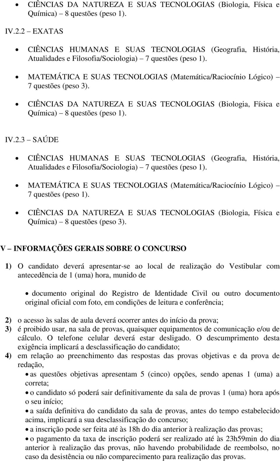 MATEMÁTICA E SUAS TECNOLOGIAS (Matemática/Raciocínio Lógico) 7 questões (peso 3).