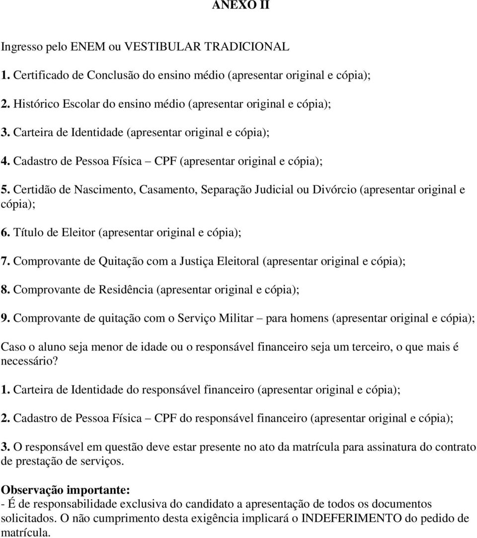 Certidão de Nascimento, Casamento, Separação Judicial ou Divórcio (apresentar original e cópia); 6. Título de Eleitor (apresentar original e cópia); 7.