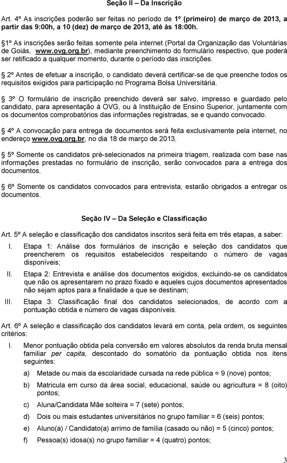 br), mediante preenchimento do formulário respectivo, que poderá ser retificado a qualquer momento, durante o período das inscrições.