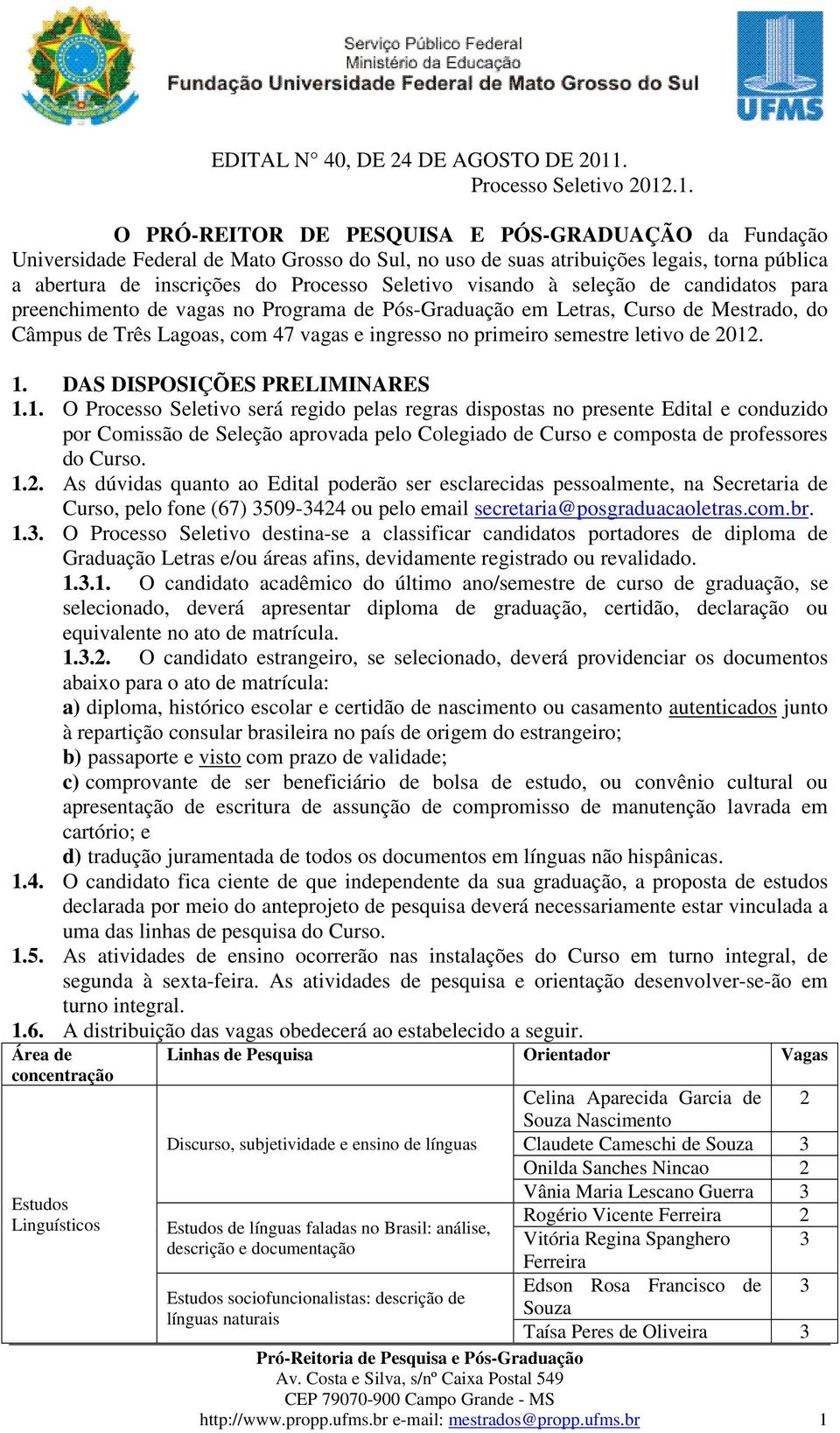 .1. O PRÓ-REITOR DE PESQUISA E PÓS-GRADUAÇÃO da Fundação Universidade Federal de Mato Grosso do Sul, no uso de suas atribuições legais, torna pública a abertura de inscrições do Processo Seletivo