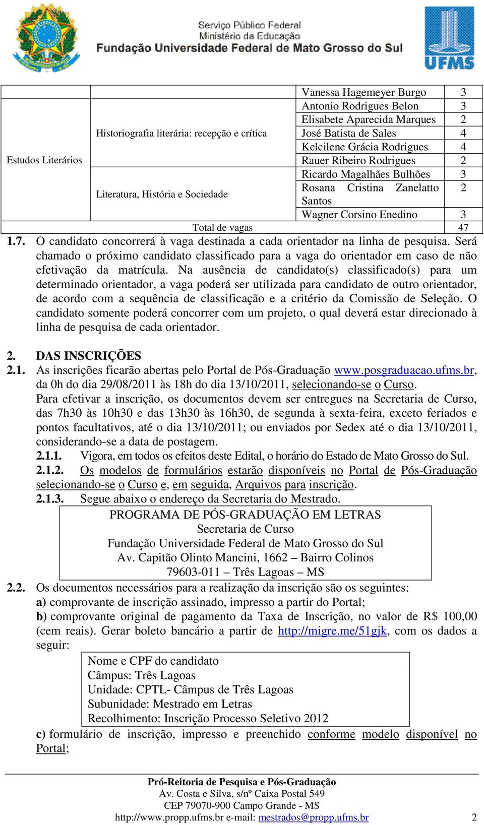 1.7. O candidato concorrerá à vaga destinada a cada orientador na linha de pesquisa. Será chamado o próximo candidato classificado para a vaga do orientador em caso de não efetivação da matrícula.