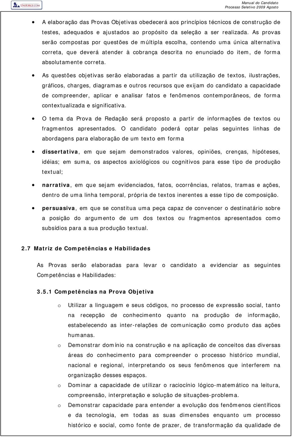 As questões bjetivas serã elabradas a partir da utilizaçã de texts, ilustrações, gráfics, charges, diagramas e utrs recurss que exijam d candidat a capacidade de cmpreender, aplicar e analisar fats e