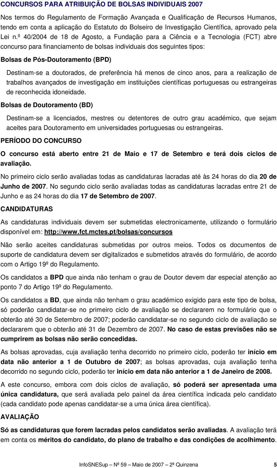 º 40/2004 de 18 de Agosto, a Fundação para a Ciência e a Tecnologia (FCT) abre concurso para financiamento de bolsas individuais dos seguintes tipos: Bolsas de Pós-Doutoramento (BPD) Destinam-se a