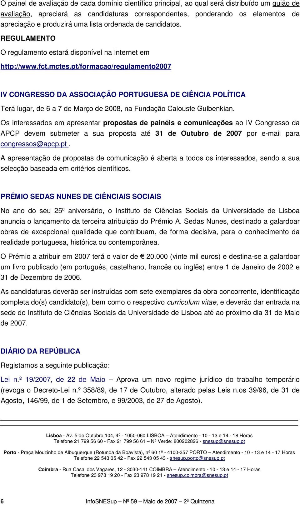 pt/formacao/regulamento2007 IV CONGRESSO DA ASSOCIAÇÃO PORTUGUESA DE CIÊNCIA POLÍTICA Terá lugar, de 6 a 7 de Março de 2008, na Fundação Calouste Gulbenkian.