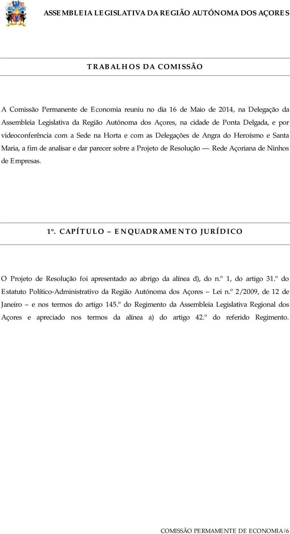 Resolução Rede Açoriana de Ninhos de Empresas. 1º. CAPÍTULO ENQUADRAMENTO JURÍDICO O Projeto de Resolução foi apresentado ao abrigo da alínea d), do n.º 1, do artigo 31.