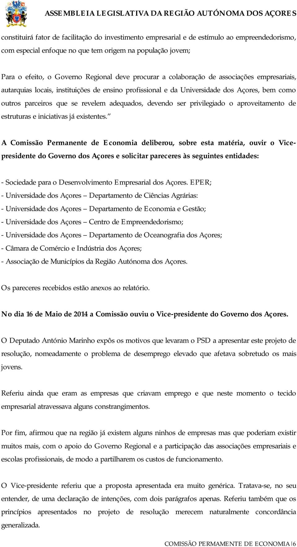 como outros parceiros que se revelem adequados, devendo ser privilegiado o aproveitamento de estruturas e iniciativas já existentes.