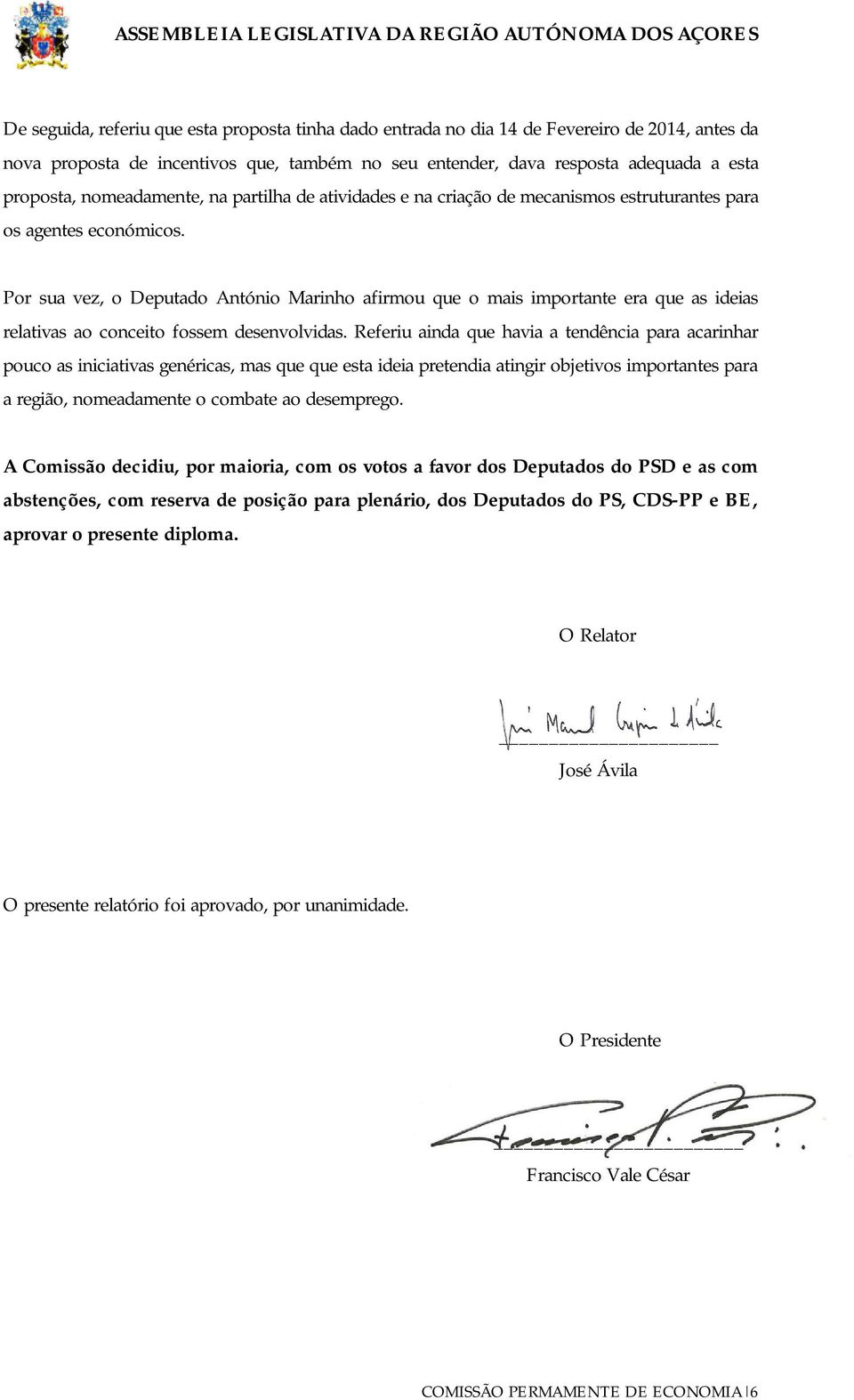 Por sua vez, o Deputado António Marinho afirmou que o mais importante era que as ideias relativas ao conceito fossem desenvolvidas.