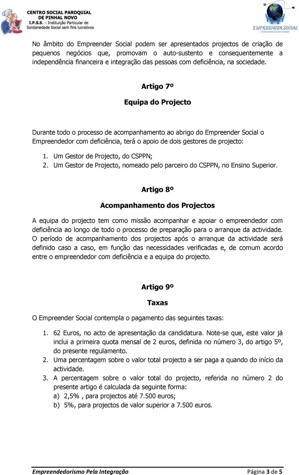 Artigo 7º Equipa do Projecto Durante todo o processo de acompanhamento ao abrigo do Empreender Social o Empreendedor com deficiência, terá o apoio de dois gestores de projecto: 1.