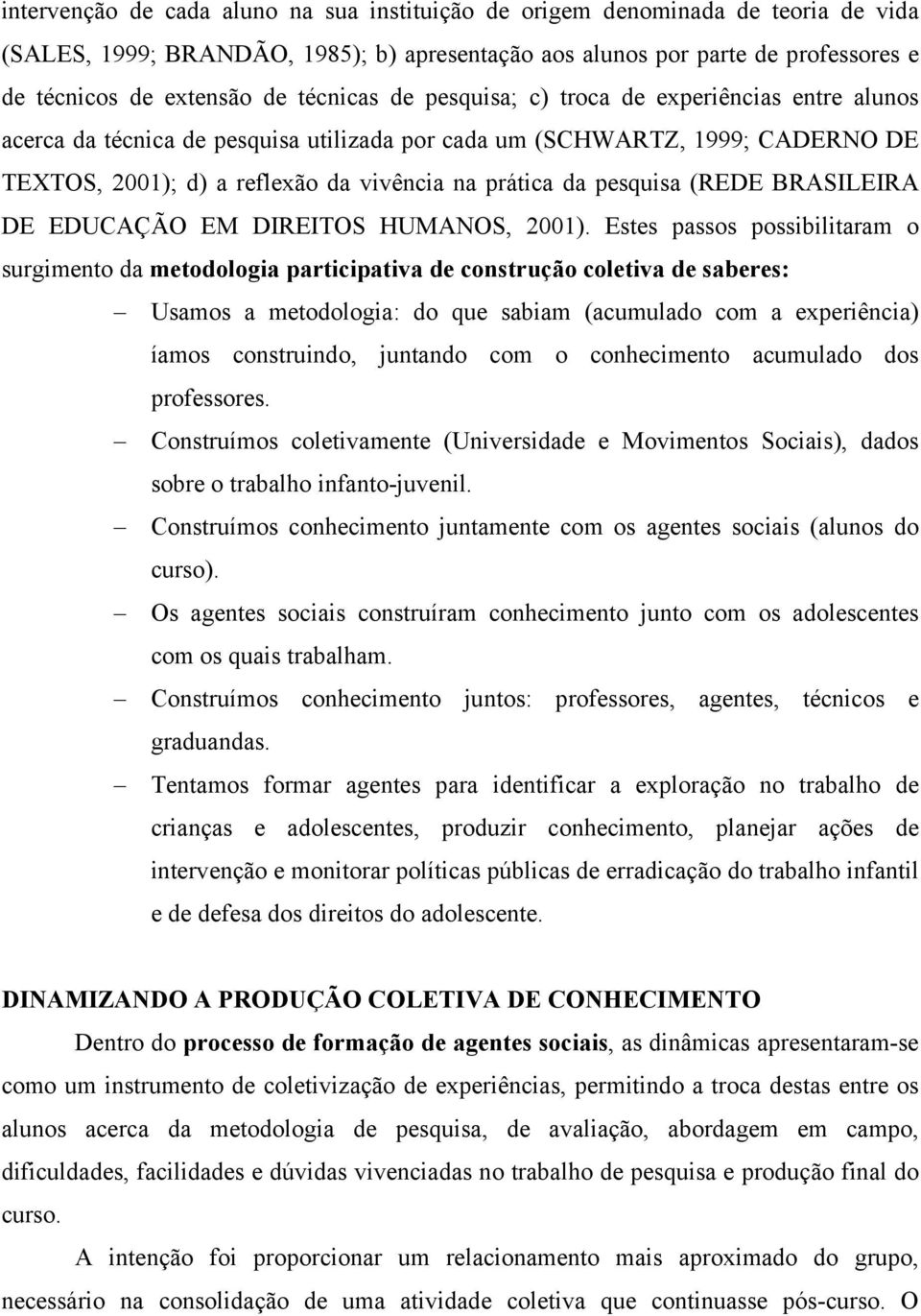pesquisa (REDE BRASILEIRA DE EDUCAÇÃO EM DIREITOS HUMANOS, 2001).