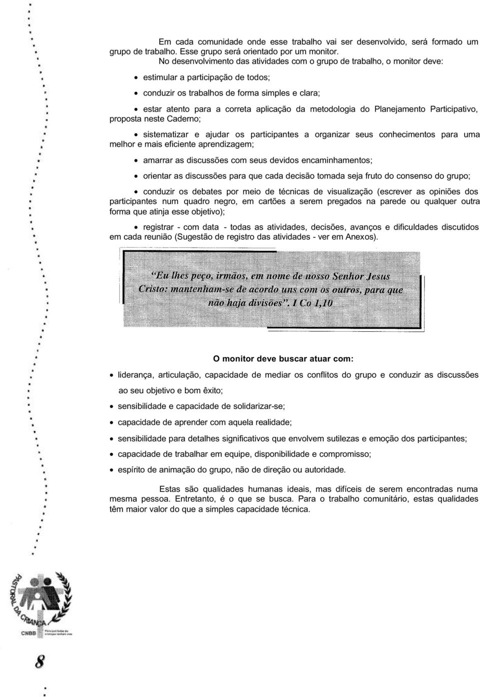 metodologia do Planejamento Participativo, proposta neste Caderno; sistematizar e ajudar os participantes a organizar seus conhecimentos para uma melhor e mais eficiente aprendizagem; amarrar as