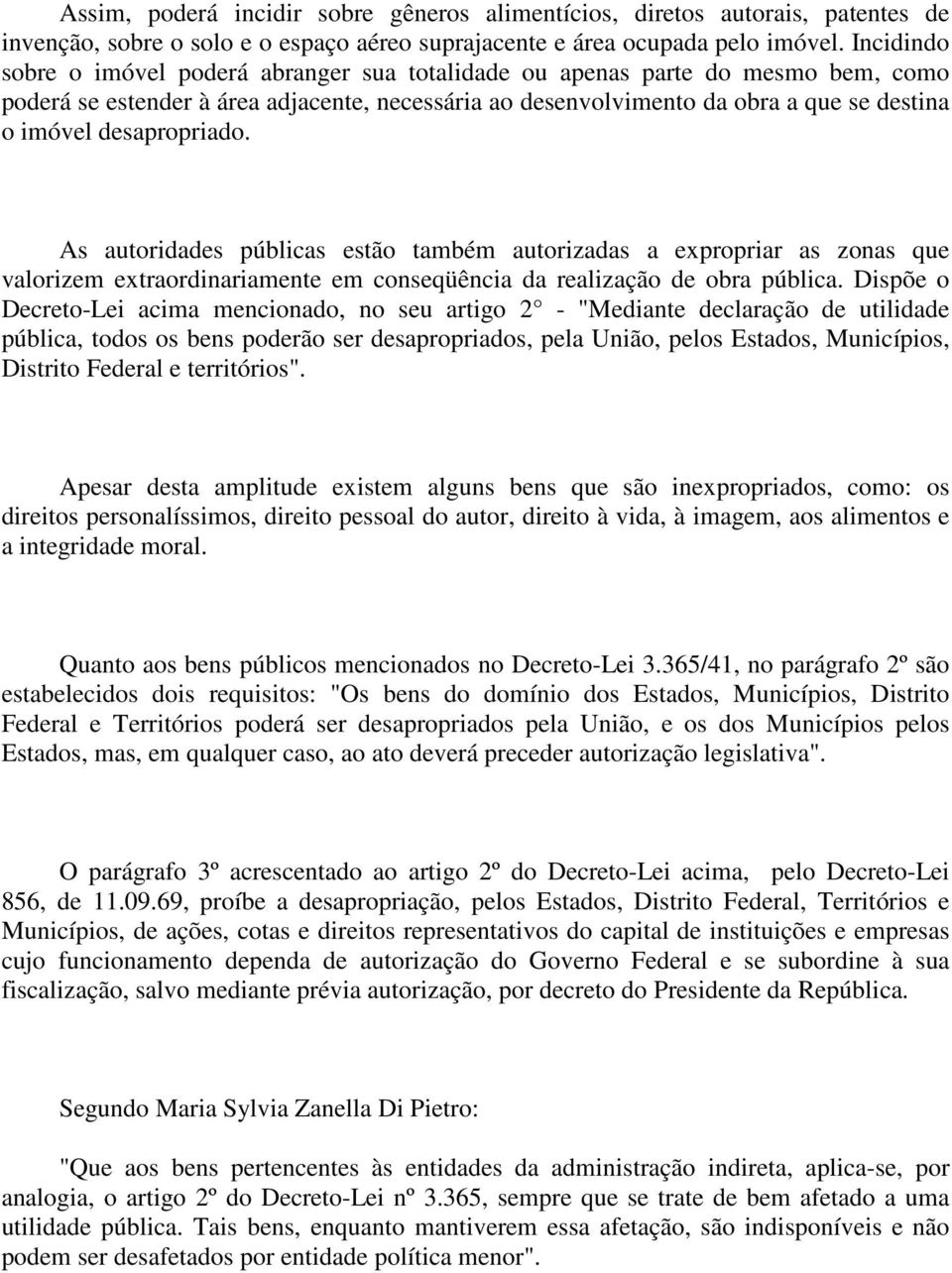 desapropriado. As autoridades públicas estão também autorizadas a expropriar as zonas que valorizem extraordinariamente em conseqüência da realização de obra pública.