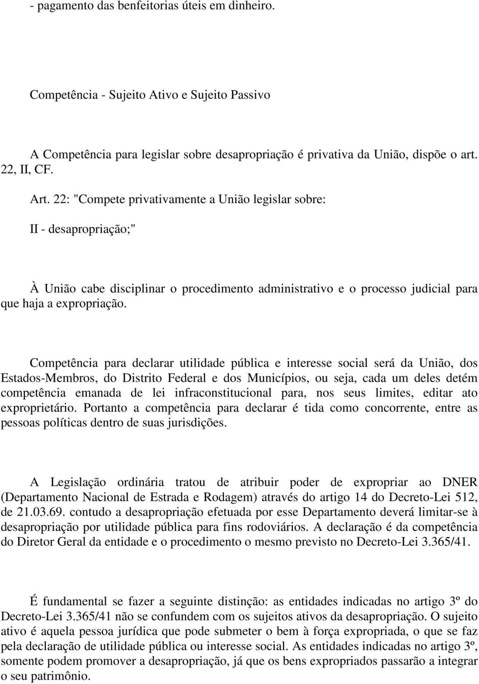 Competência para declarar utilidade pública e interesse social será da União, dos Estados-Membros, do Distrito Federal e dos Municípios, ou seja, cada um deles detém competência emanada de lei