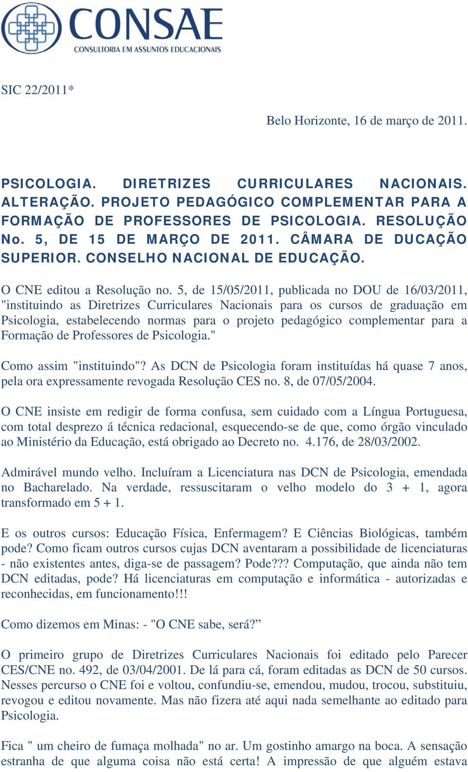 5, de 15/05/2011, publicada no DOU de 16/03/2011, "instituindo as Diretrizes Curriculares Nacionais para os cursos de graduação em Psicologia, estabelecendo normas para o projeto pedagógico