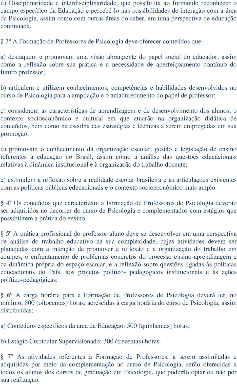 3º A Formação de Professores de Psicologia deve oferecer conteúdos que: a) destaquem e promovam uma visão abrangente do papel social do educador, assim como a reflexão sobre sua prática e a