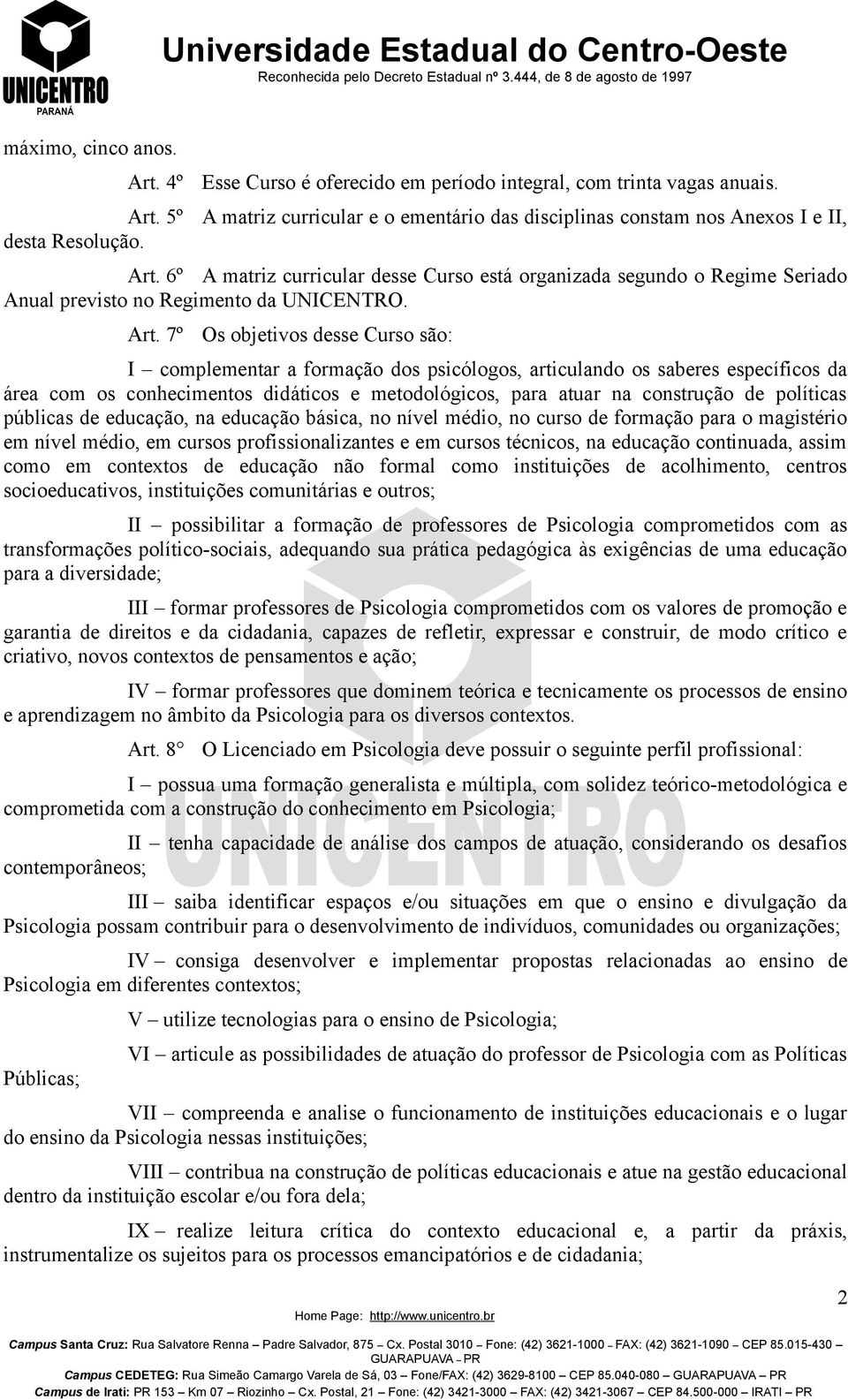 Art. 7º Os objetivos desse Curso são: I complementar a formação dos psicólogos, articulando os saberes específicos da área com os conhecimentos didáticos e metodológicos, para atuar na construção de