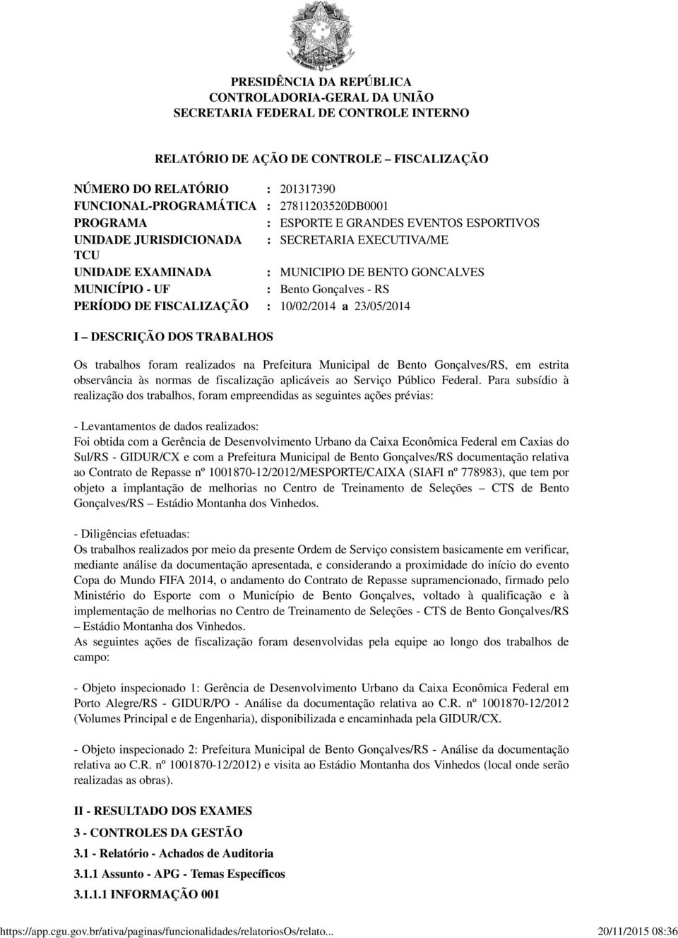 FUNCIONAL-PROGRAMÁTICA : 27811203520DB0001 PROGRAMA : ESPORTE E GRANDES EVENTOS ESPORTIVOS UNIDADE JURISDICIONADA : SECRETARIA EXECUTIVA/ME TCU UNIDADE EXAMINADA : MUNICIPIO DE BENTO GONCALVES