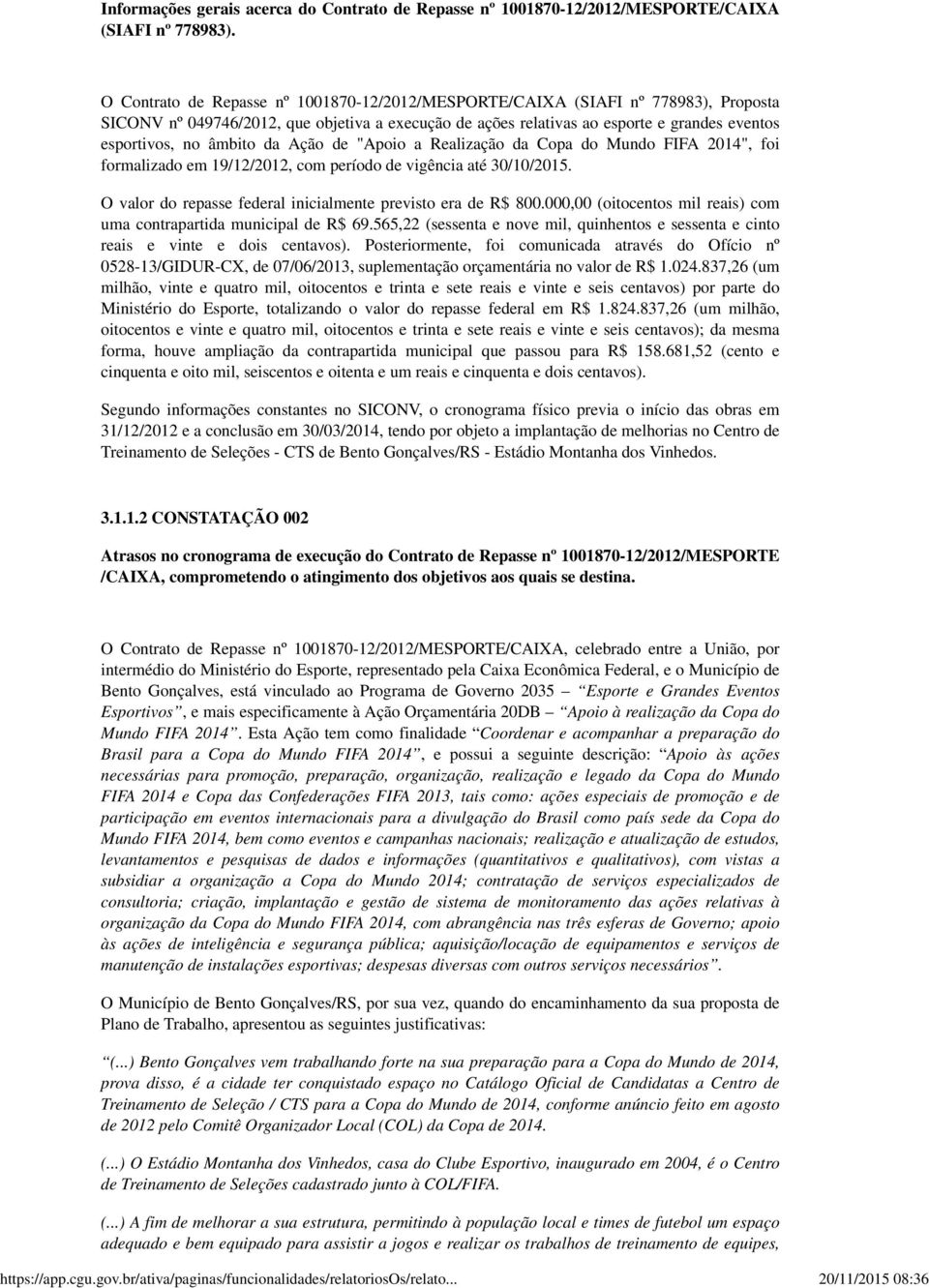 âmbito da Ação de "Apoio a Realização da Copa do Mundo FIFA 2014", foi formalizado em 19/12/2012, com período de vigência até 30/10/2015.