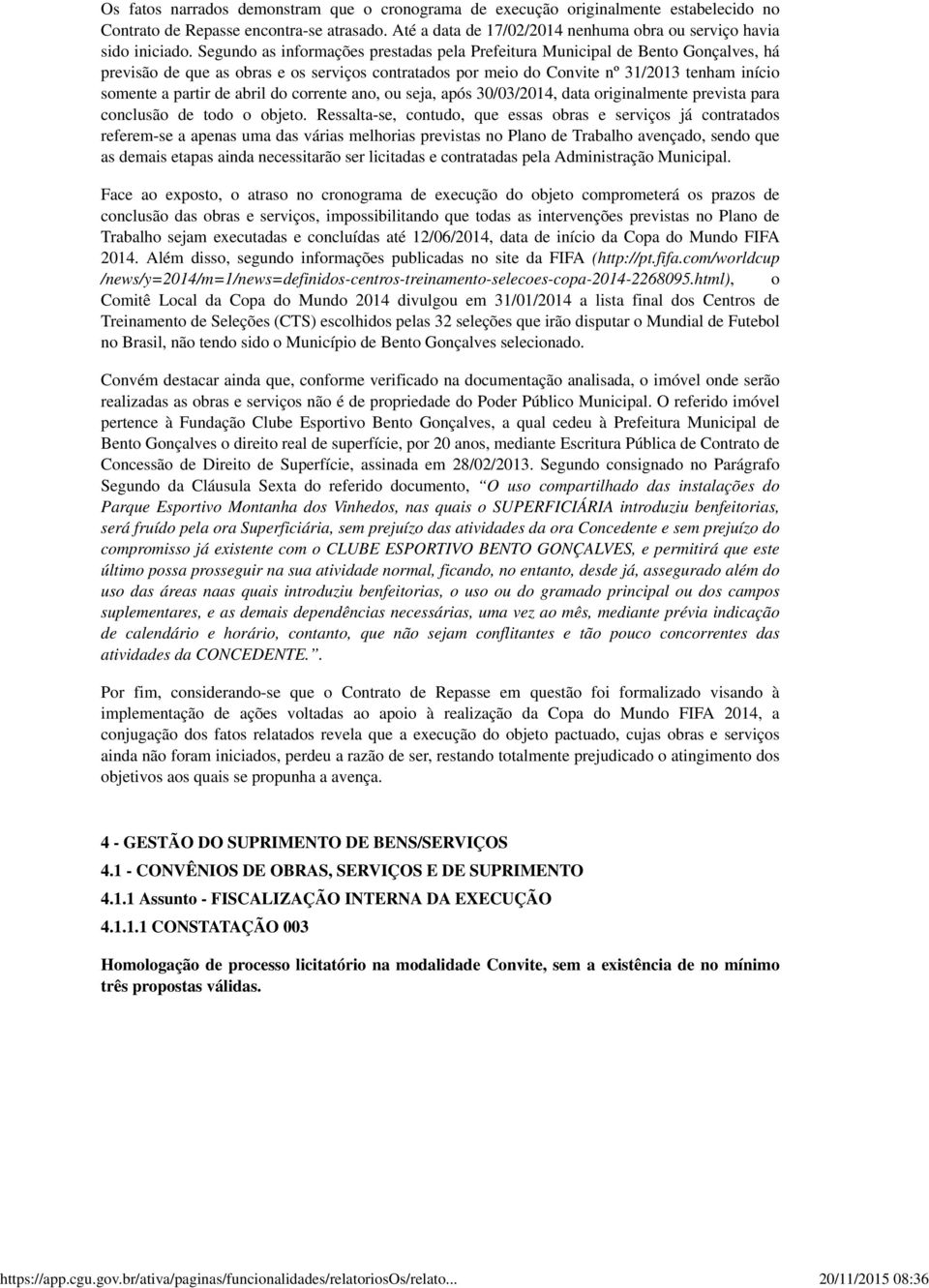 Até a data de 17/02/2014 nenhuma obra ou serviço havia sido iniciado.