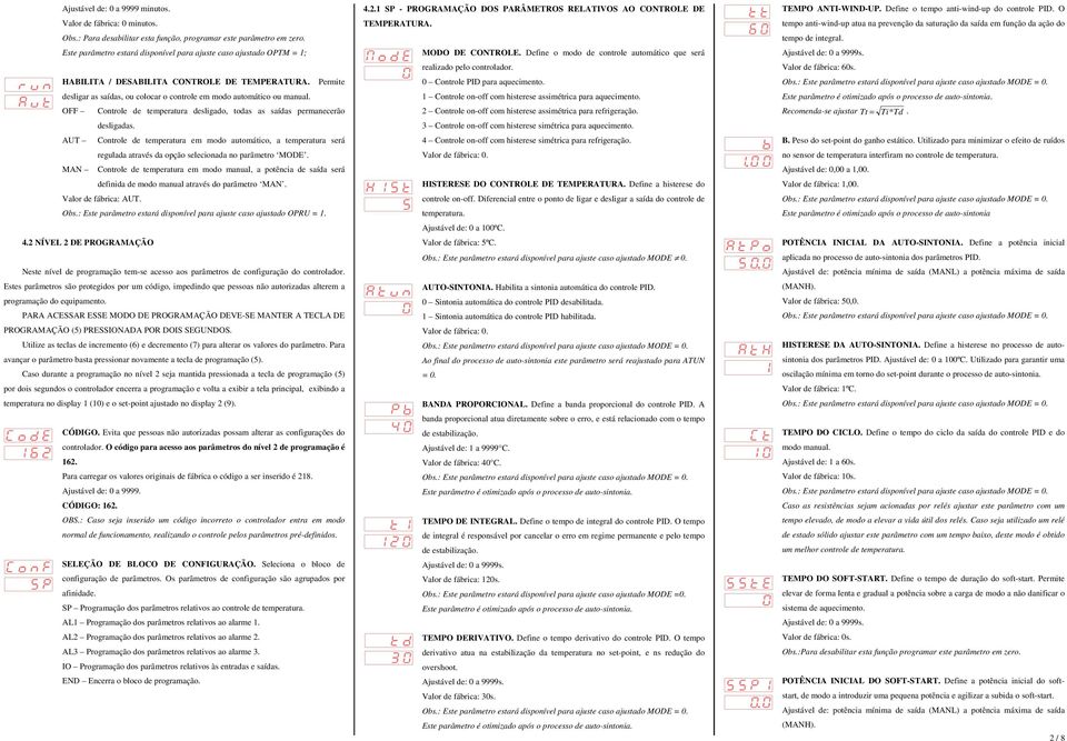 OFF Controle de temperatura desligado, todas as saídas permanecerão s. AUT Controle de temperatura em modo automático, a temperatura será regulada através da opção selecionada no parâmetro MODE.