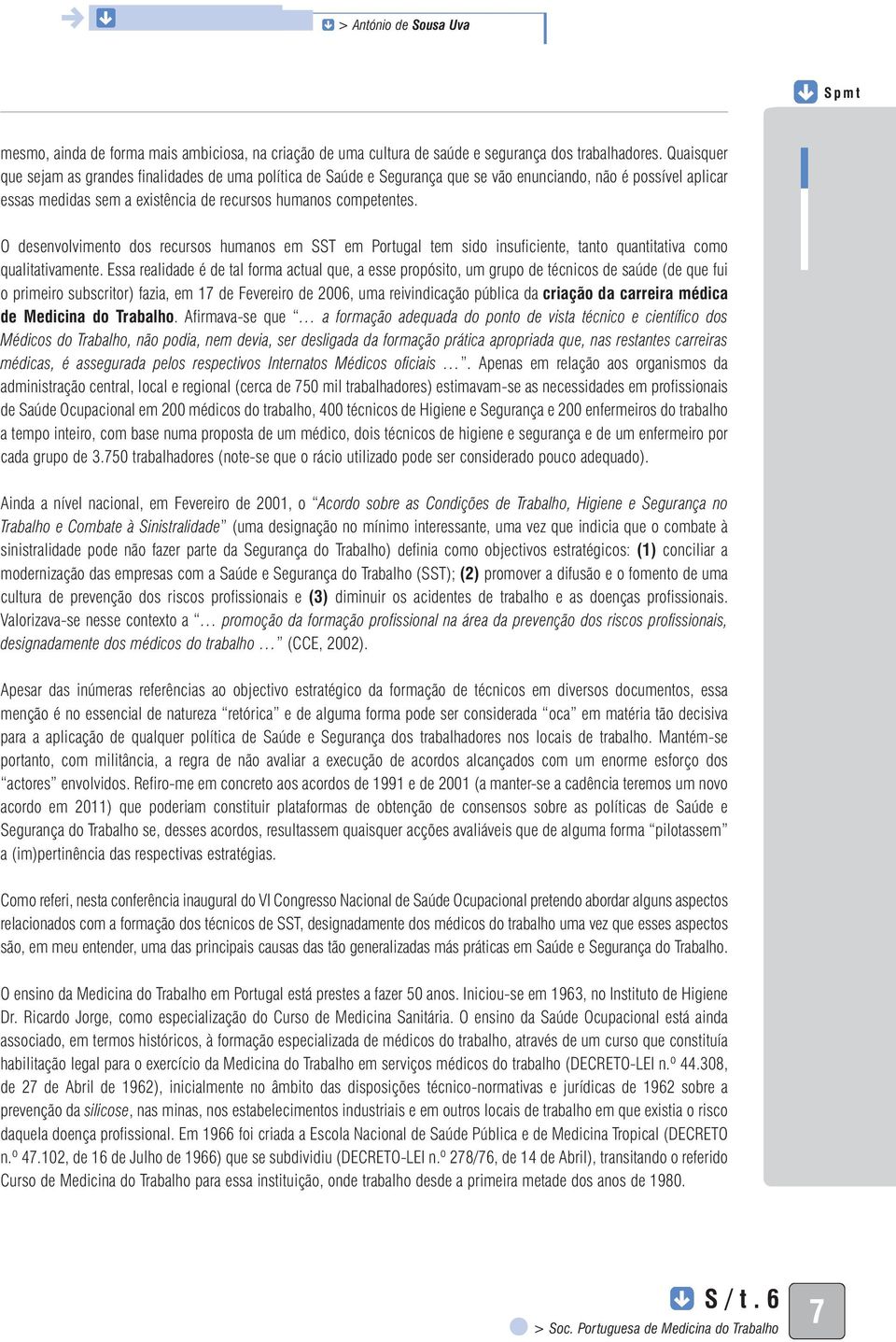 O desenvolvimento dos recursos humanos em SST em Portugal tem sido insuficiente, tanto quantitativa como qualitativamente.