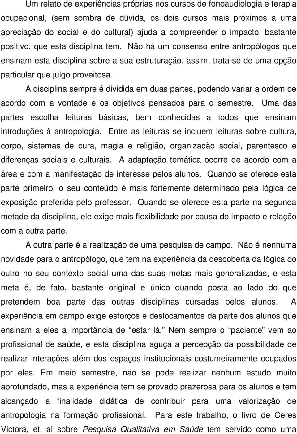 Não há um consenso entre antropólogos que ensinam esta disciplina sobre a sua estruturação, assim, trata-se de uma opção particular que julgo proveitosa.