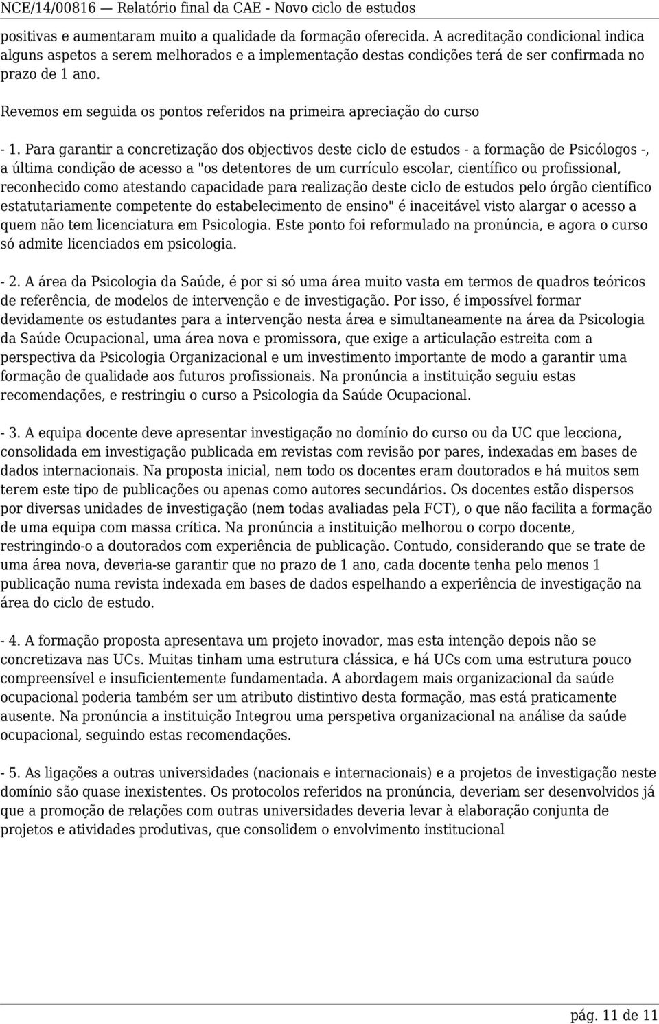 Revemos em seguida os pontos referidos na primeira apreciação do curso - 1.