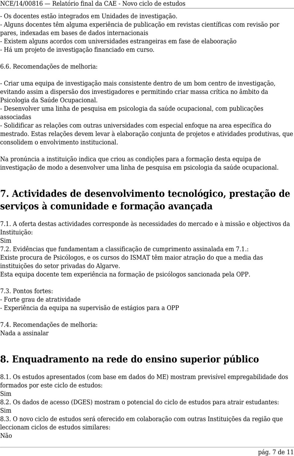 estrangeiras em fase de elabooração - Há um projeto de investigação financiado em curso. 6.