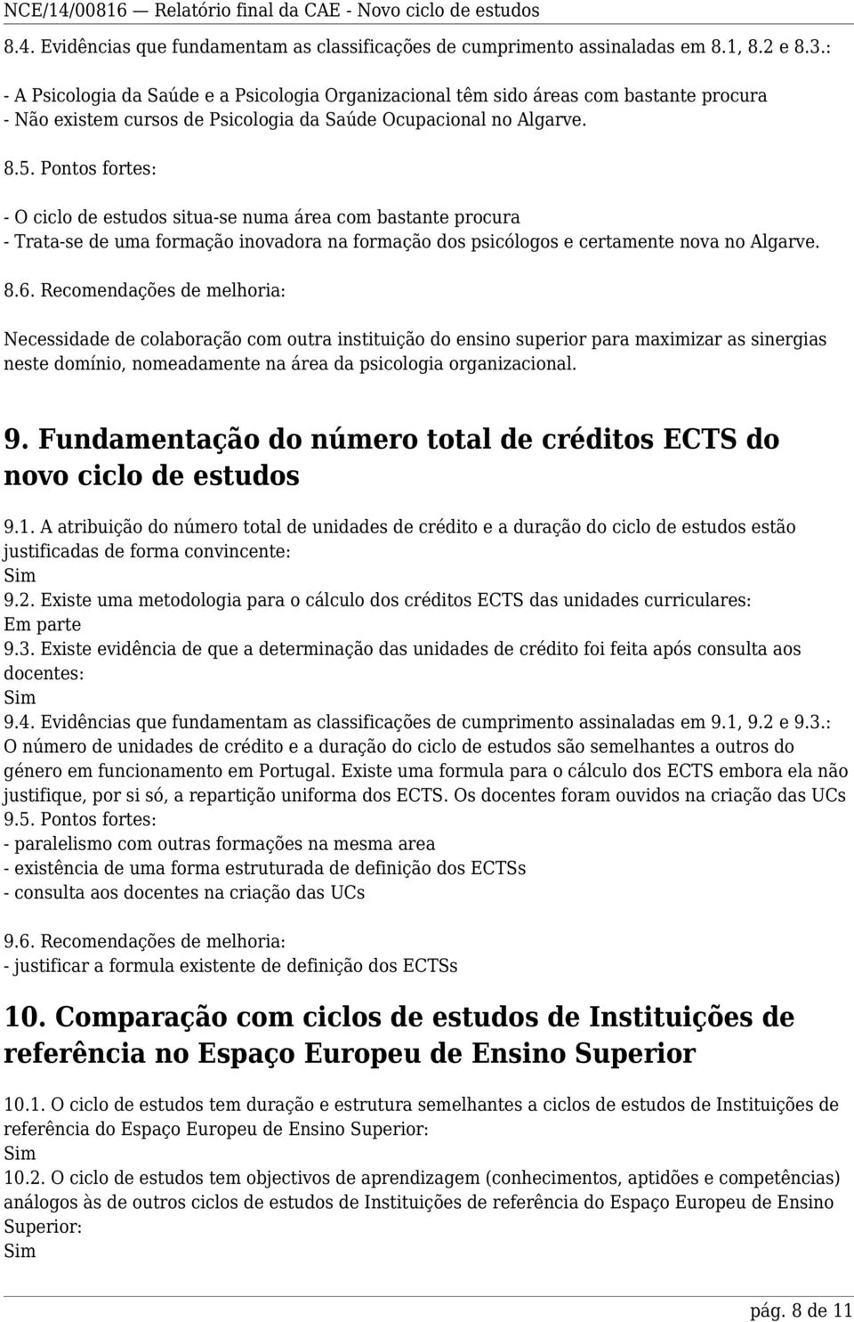 Pontos fortes: - O ciclo de estudos situa-se numa área com bastante procura - Trata-se de uma formação inovadora na formação dos psicólogos e certamente nova no Algarve. 8.6.