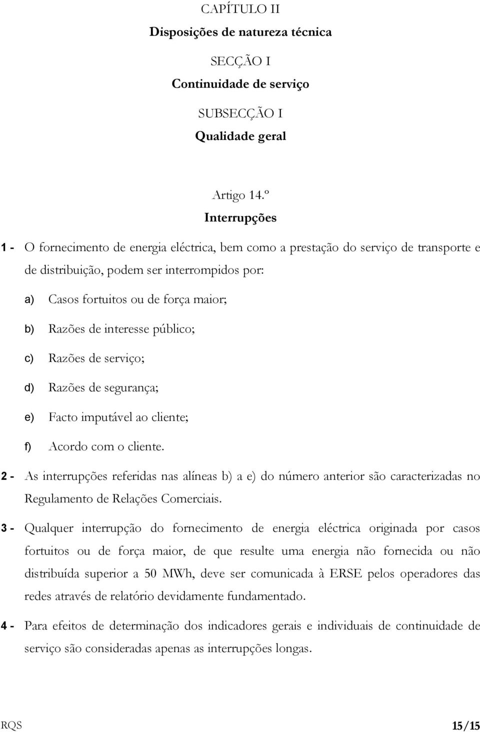 de interesse público; c) Razões de serviço; d) Razões de segurança; e) Facto imputável ao cliente; f) Acordo com o cliente.