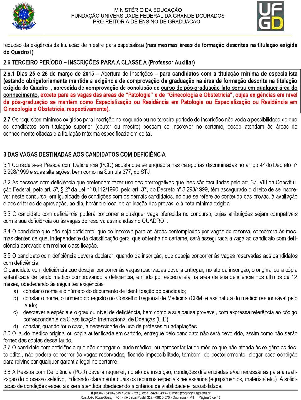 obrigatoriamente mantida a exigência de comprovação da graduação na área de formação descrita na titulação exigida do Quadro I, acrescida de comprovação de conclusão de curso de pós-graduação lato