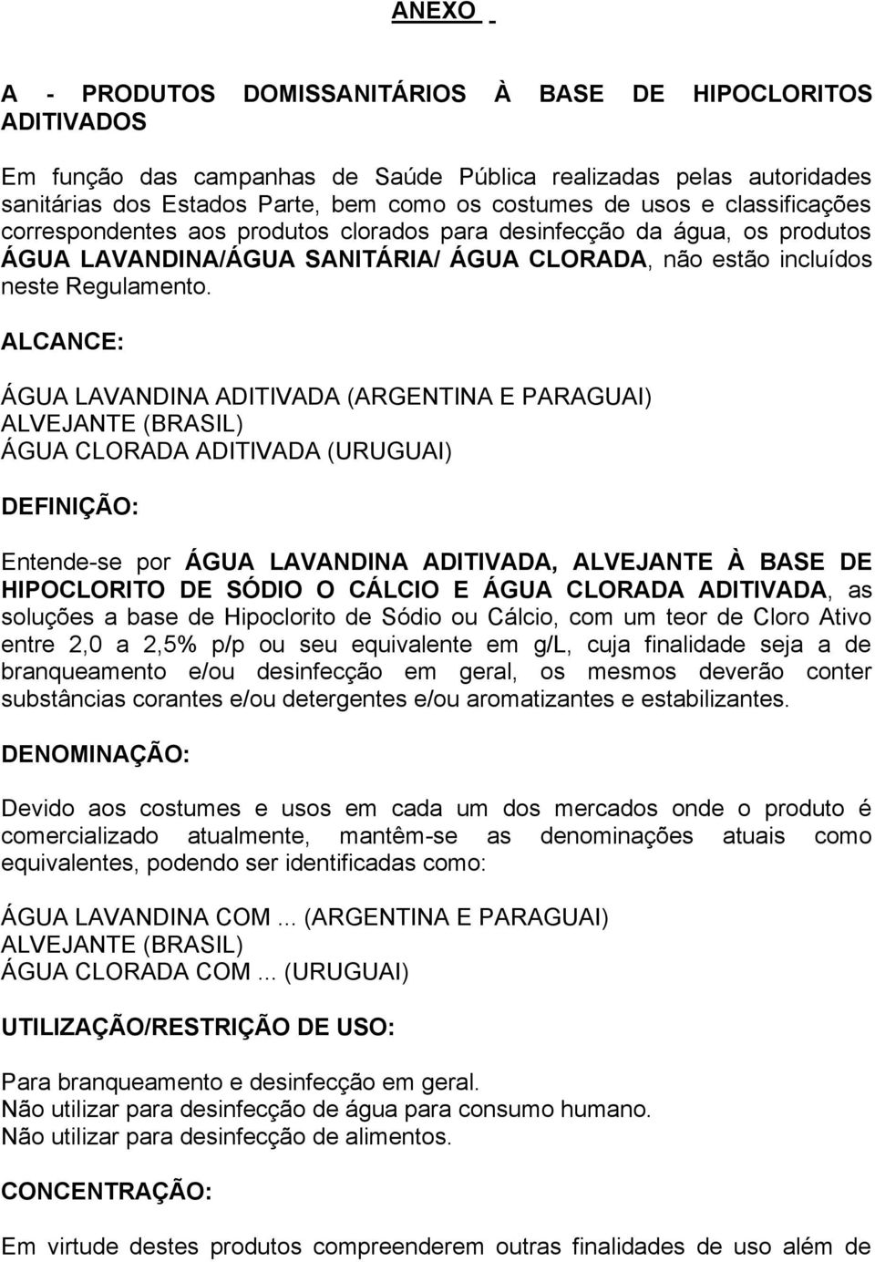 ALCANCE: ÁGUA LAVANDINA ADITIVADA (ARGENTINA E PARAGUAI) ALVEJANTE (BRASIL) ÁGUA CLORADA ADITIVADA (URUGUAI) DEFINIÇÃO: Entende-se por ÁGUA LAVANDINA ADITIVADA, ALVEJANTE À BASE DE HIPOCLORITO DE