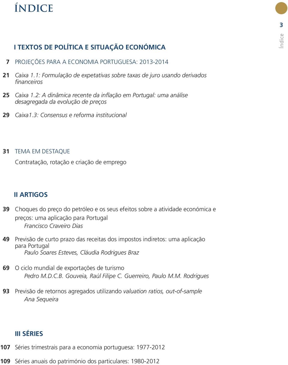 3: Consensus e reforma institucional 31 TEMA EM DESTAQUE Contratação, rotação e criação de emprego II ARTIGOS 39 Choques do preço do petróleo e os seus efeitos sobre a atividade económica e preços: