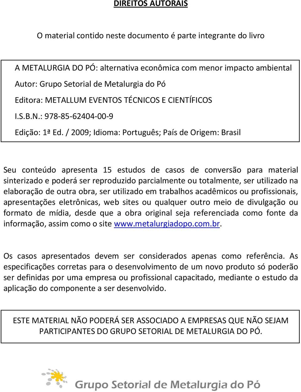 / 2009; Idioma: Português; País de Origem: Brasil Seu conteúdo apresenta 15 estudos de casos de conversão para material sinterizado e poderá ser reproduzido parcialmente ou totalmente, ser utilizado