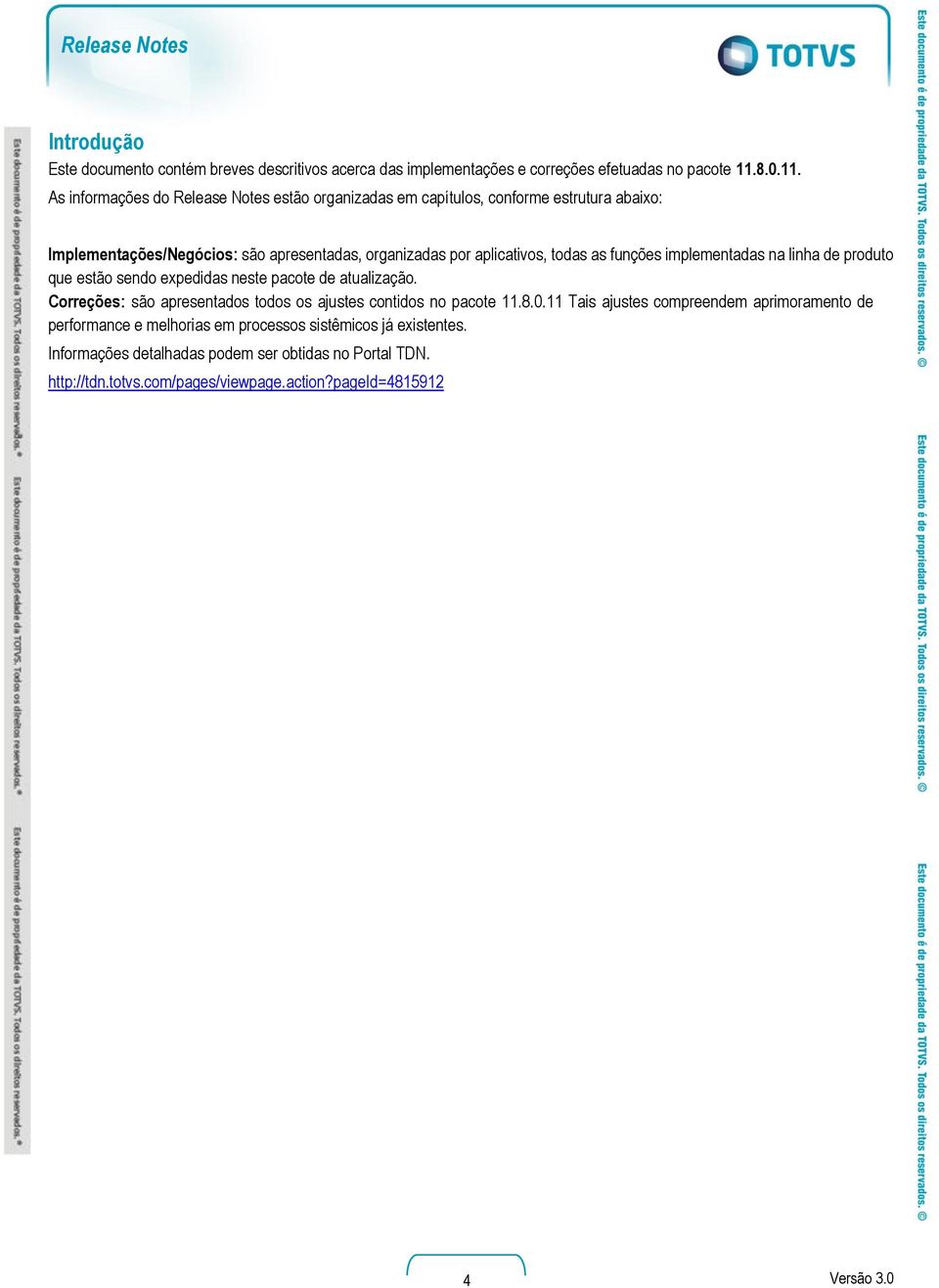 As informações do Release Notes estão organizadas em capítulos, conforme estrutura abaixo: Implementações/Negócios: são apresentadas, organizadas por aplicativos, todas as