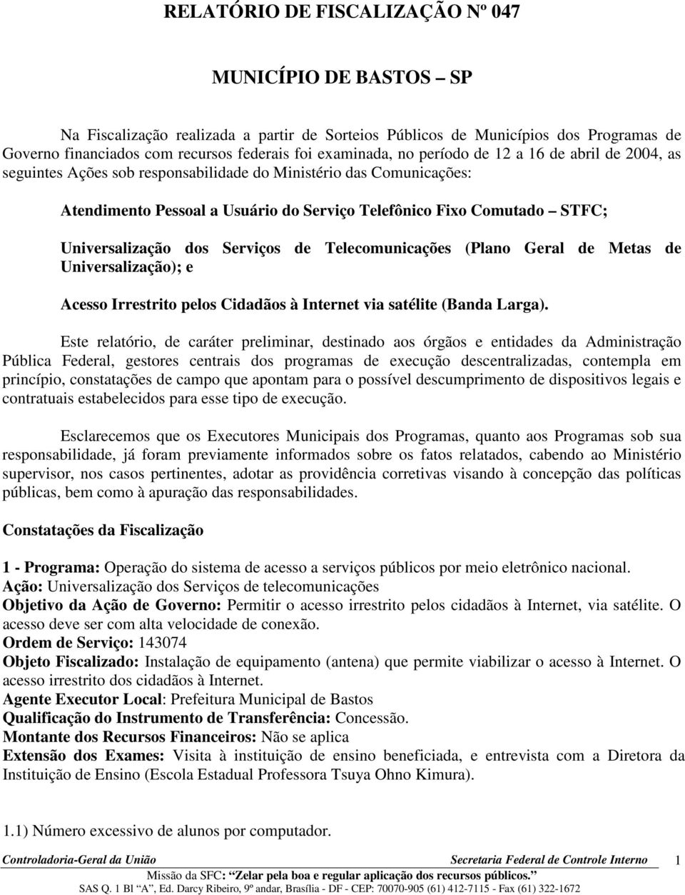 dos Serviços de Telecomunicações (Plano Geral de Metas de Universalização); e Acesso Irrestrito pelos Cidadãos à Internet via satélite (Banda Larga).