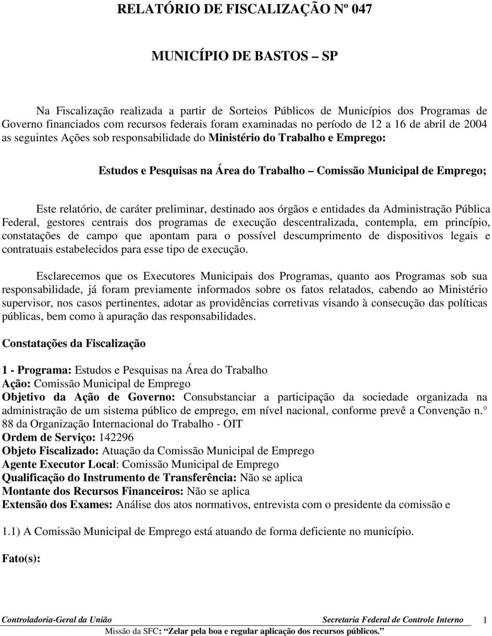 Este relatório, de caráter preliminar, destinado aos órgãos e entidades da Administração Pública Federal, gestores centrais dos programas de execução descentralizada, contempla, em princípio,