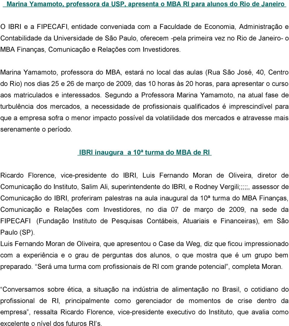 Marina Yamamoto, professora do MBA, estará no local das aulas (Rua São José, 40, Centro do Rio) nos dias 25 e 26 de março de 2009, das 10 horas às 20 horas, para apresentar o curso aos matriculados e