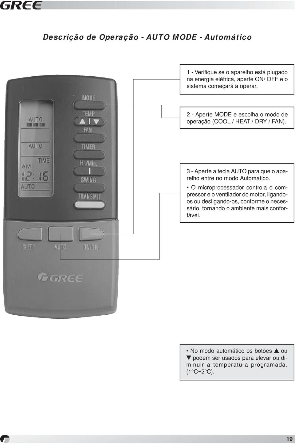 3 - Aperte a tecla AUTO para que o aparelho entre no modo Automatico.