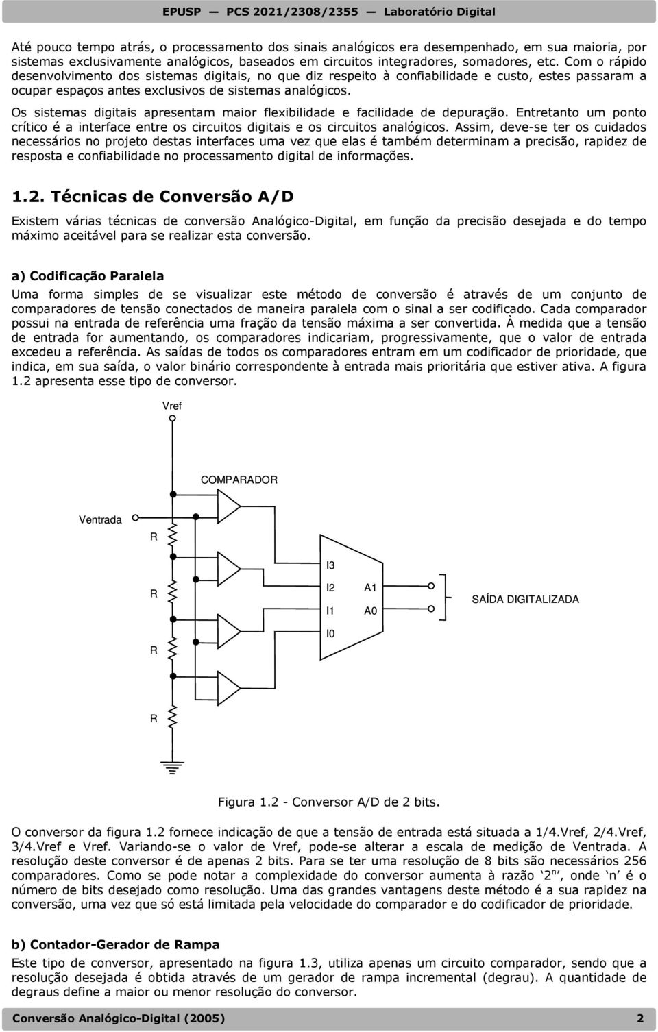 Os sistemas digitais apresentam maior flexibilidade e facilidade de depuração. Entretanto um ponto crítico é a interface entre os circuitos digitais e os circuitos analógicos.