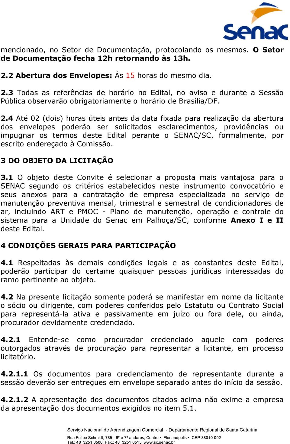 3 Todas as referências de horário no Edital, no aviso e durante a Sessão Pública observarão obrigatoriamente o horário de Brasília/DF. 2.