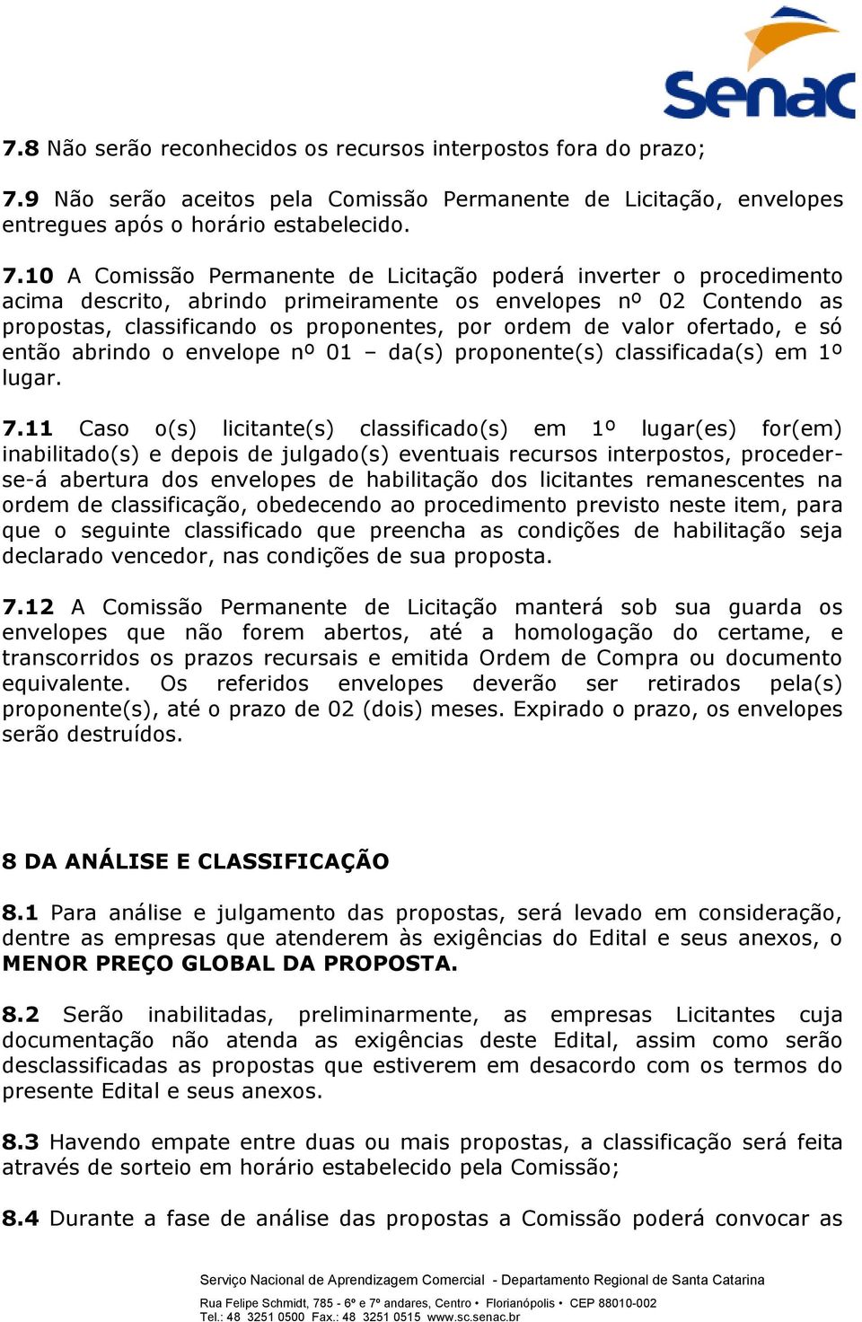 10 A Comissão Permanente de Licitação poderá inverter o procedimento acima descrito, abrindo primeiramente os envelopes nº 02 Contendo as propostas, classificando os proponentes, por ordem de valor