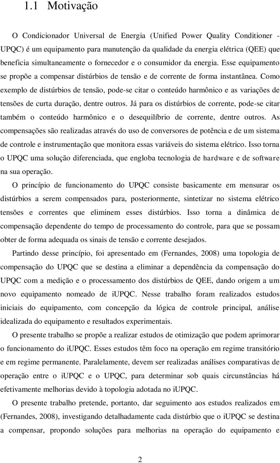 Como exemplo de distúrbios de tensão, pode-se citar o conteúdo harmônico e as variações de tensões de curta duração, dentre outros.