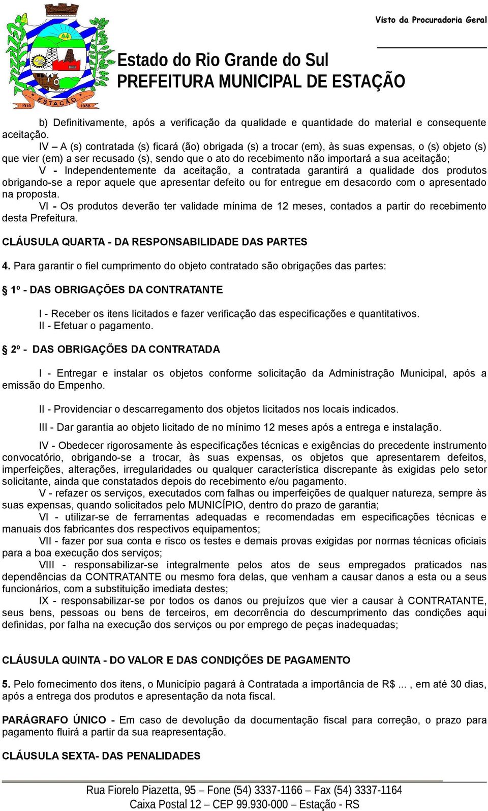 Independentemente da aceitação, a contratada garantirá a qualidade dos produtos obrigando-se a repor aquele que apresentar defeito ou for entregue em desacordo com o apresentado na proposta.