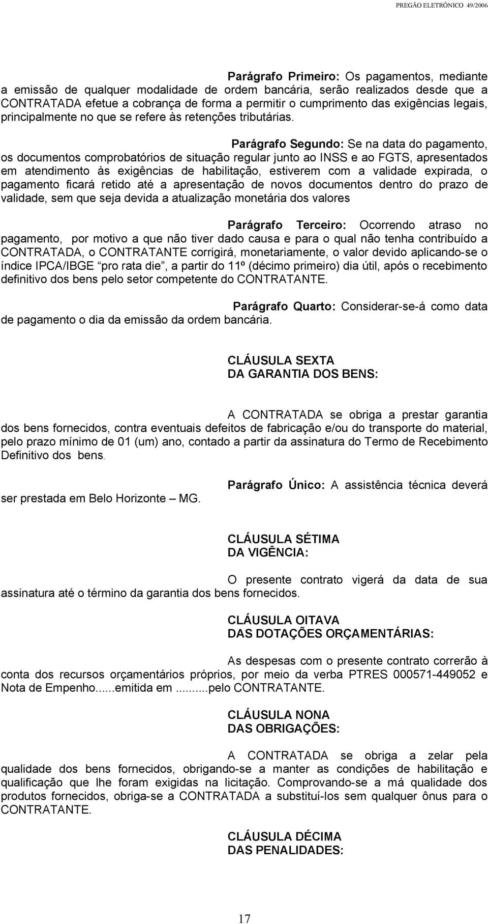 Parágrafo Segundo: Se na data do pagamento, os documentos comprobatórios de situação regular junto ao INSS e ao FGTS, apresentados em atendimento às exigências de habilitação, estiverem com a