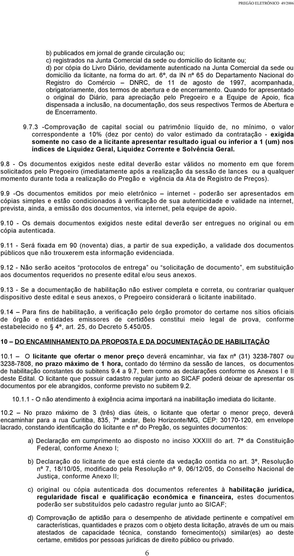 6º, da IN nº 65 do Departamento Nacional do Registro do Comércio DNRC, de 11 de agosto de 1997, acompanhada, obrigatoriamente, dos termos de abertura e de encerramento.