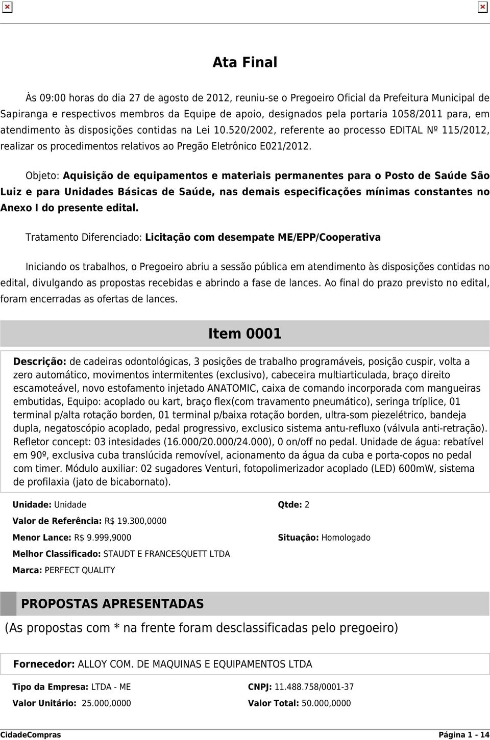 Objeto: Aquisição de equipamentos e materiais permanentes para o Posto de Saúde São Luiz e para Unidades Básicas de Saúde, nas demais especificações mínimas constantes no Anexo I do presente edital.